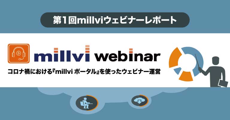 【株式会社エビリー主催 第1回 millviウェビナー開催レポート】「コロナ禍における『millviポータル』を使ったウェビナー運営」を開催しました