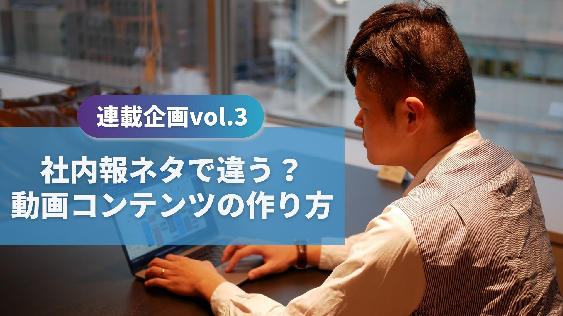 動画社内報の心臓、「動画コンテンツ」の作り方とは？