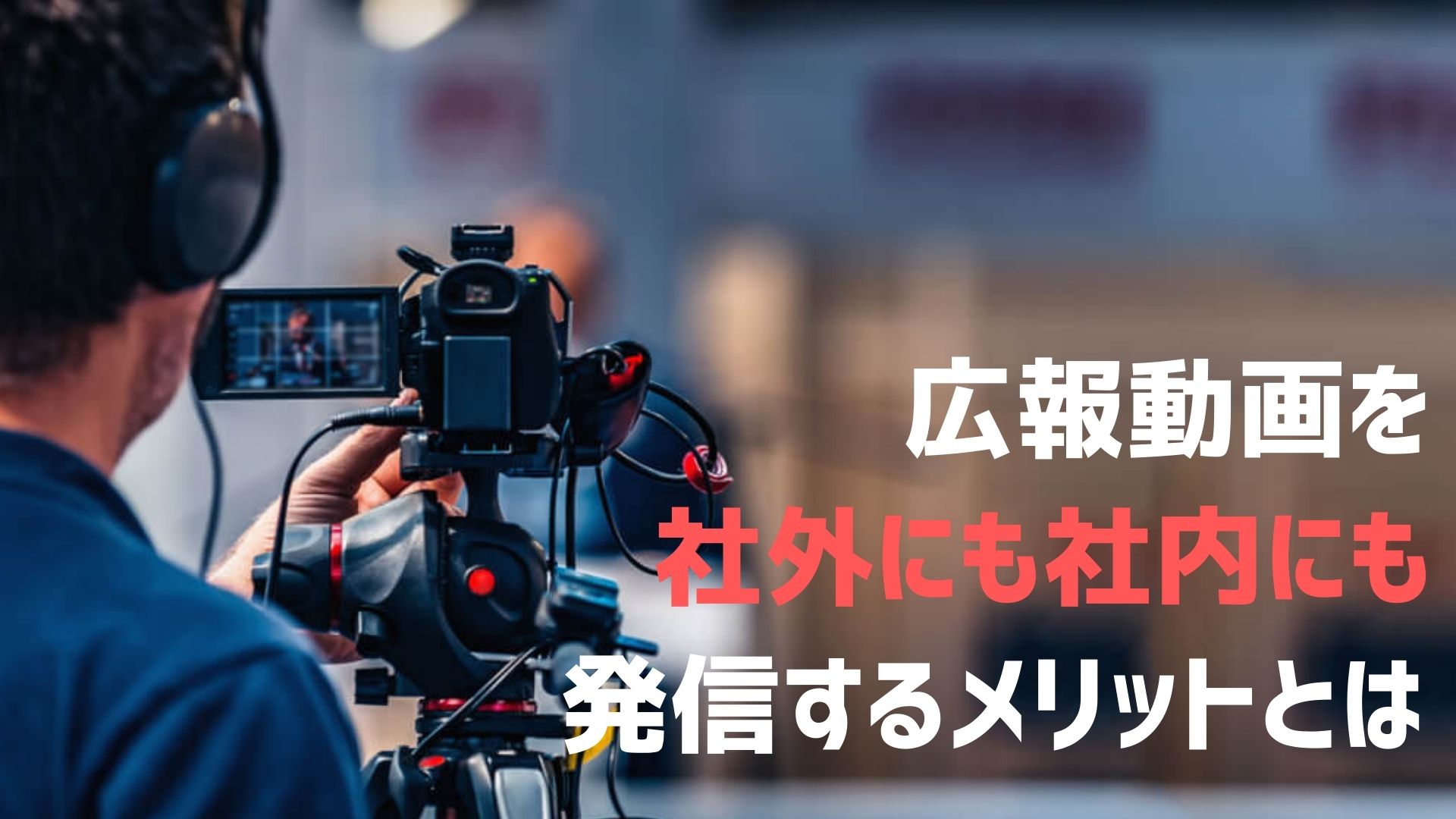 採用にも社内報にも。「広報動画」が多方面で視聴される理由