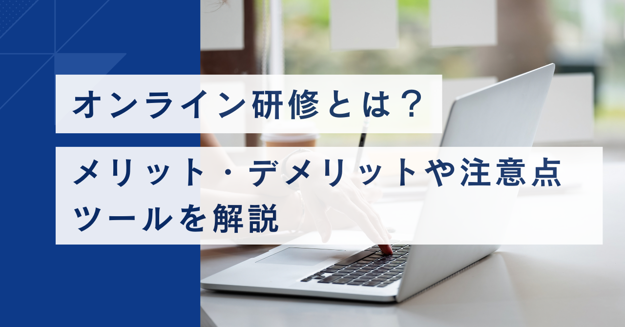 オンライン研修とは？ メリット・デメリットや注意点、ツールを解説